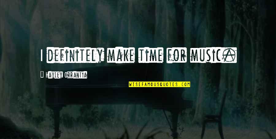 Orrantia Hayley Quotes By Hayley Orrantia: I definitely make time for music. Orrantia Hayley Quotes By Hayley Orrantia: I definitely make time for music.