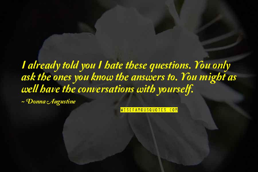 Orrantia Origin Quotes By Donna Augustine: I already told you I hate these questions.