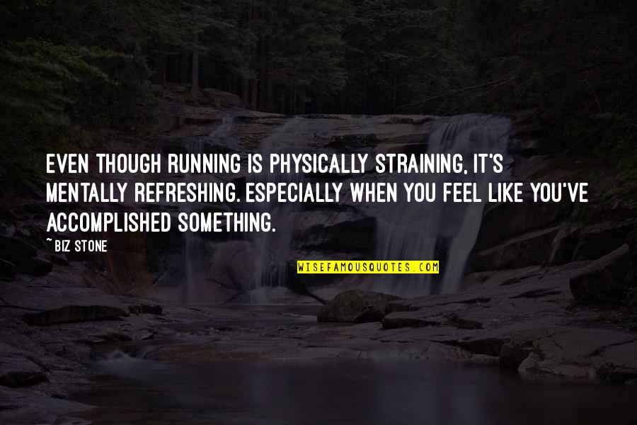 Orrell House Quotes By Biz Stone: Even though running is physically straining, it's mentally