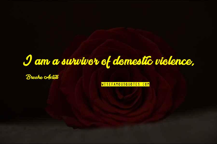 Orrells Maryland Quotes By Brooke Axtell: I am a survivor of domestic violence,