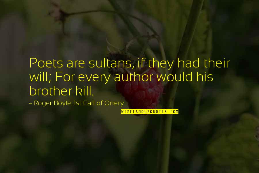 Orrery Quotes By Roger Boyle, 1st Earl Of Orrery: Poets are sultans, if they had their will; Orrery Quotes By Roger Boyle, 1st Earl Of Orrery: Poets are sultans, if they had their will;