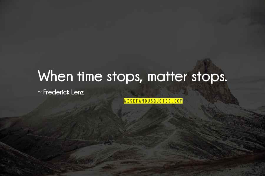 Orrico Quotes By Frederick Lenz: When time stops, matter stops. Orrico Quotes By Frederick Lenz: When time stops, matter stops.