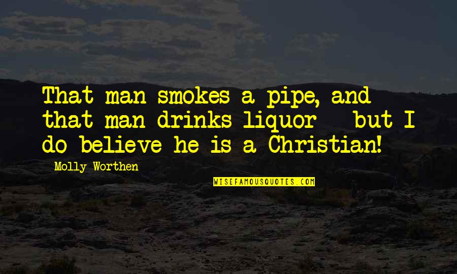 Orrico Quotes By Molly Worthen: That man smokes a pipe, and that man Orrico Quotes By Molly Worthen: That man smokes a pipe, and that man