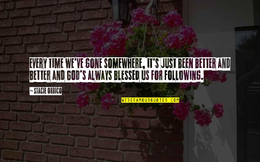 Orrico Quotes By Stacie Orrico: Every time we've gone somewhere, it's just been Orrico Quotes By Stacie Orrico: Every time we've gone somewhere, it's just been