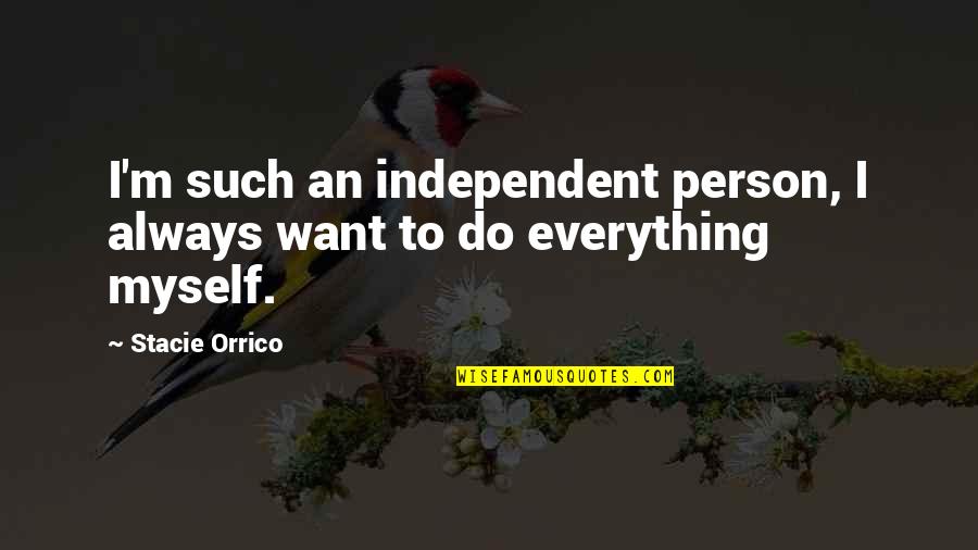 Orrico Quotes By Stacie Orrico: I'm such an independent person, I always want