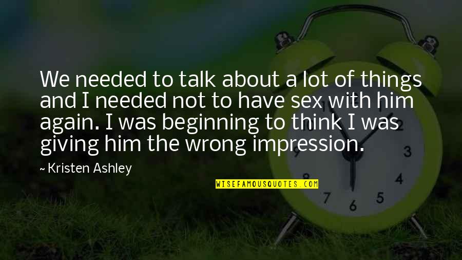 Orridge Jonelle Quotes By Kristen Ashley: We needed to talk about a lot of Orridge Jonelle Quotes By Kristen Ashley: We needed to talk about a lot of