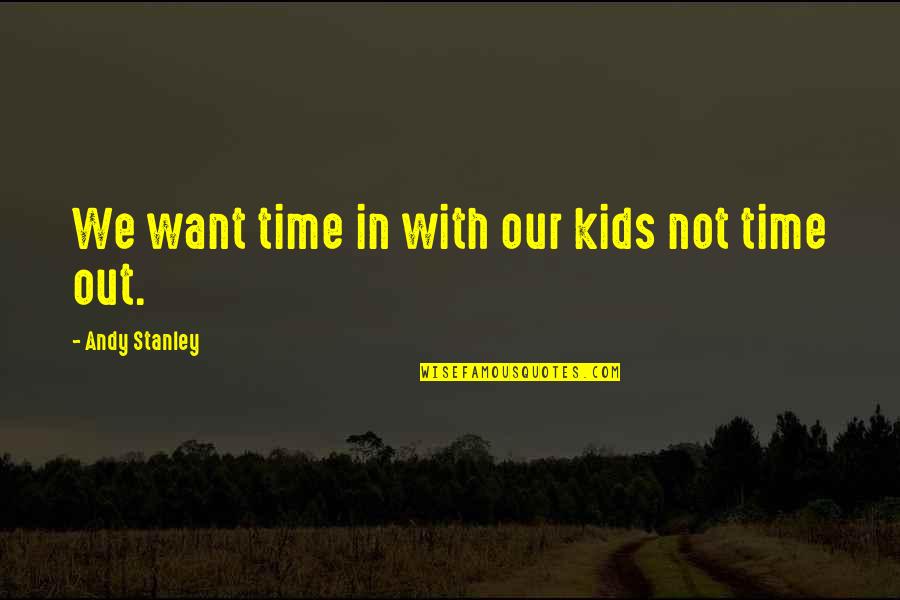 Orrik Quotes By Andy Stanley: We want time in with our kids not