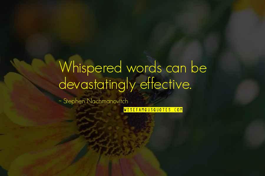 Orrin Hudson Quotes By Stephen Nachmanovitch: Whispered words can be devastatingly effective. Orrin Hudson Quotes By Stephen Nachmanovitch: Whispered words can be devastatingly effective.