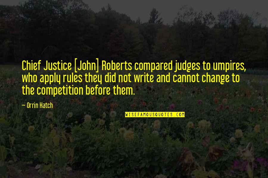 Orrin Quotes By Orrin Hatch: Chief Justice [John] Roberts compared judges to umpires,