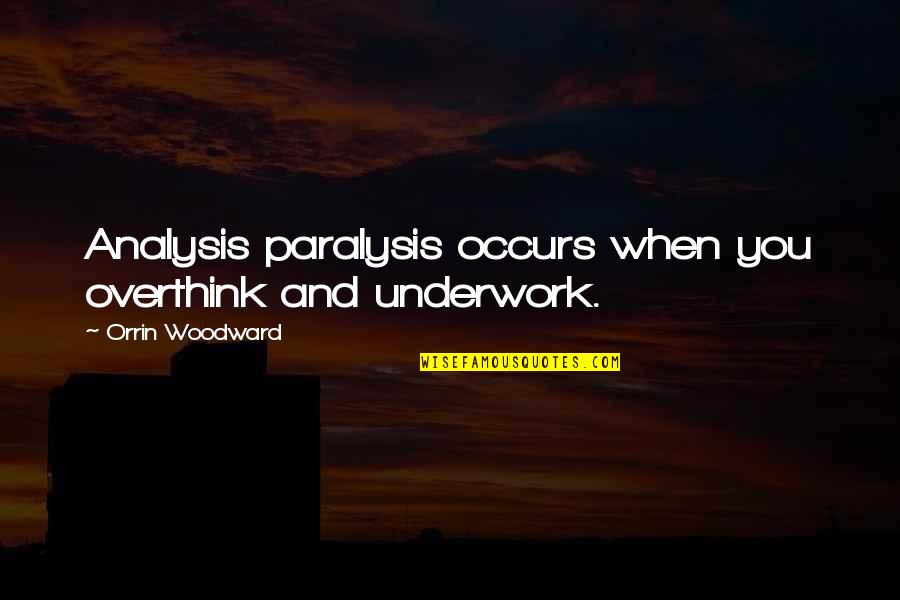 Orrin Quotes By Orrin Woodward: Analysis paralysis occurs when you overthink and underwork.
