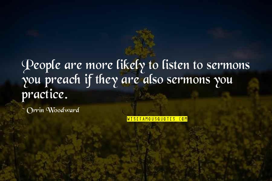 Orrin Quotes By Orrin Woodward: People are more likely to listen to sermons