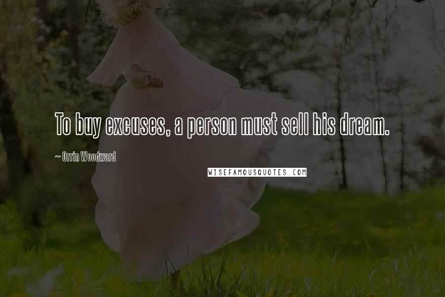 Orrin Woodward quotes: To buy excuses, a person must sell his dream.