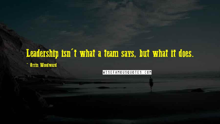 Orrin Woodward quotes: Leadership isn't what a team says, but what it does.