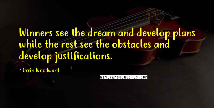 Orrin Woodward quotes: Winners see the dream and develop plans while the rest see the obstacles and develop justifications.