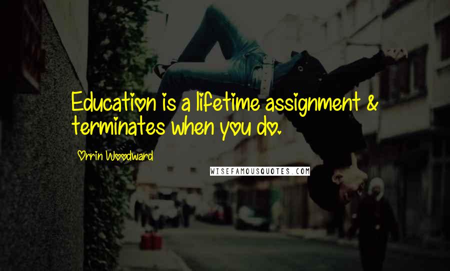 Orrin Woodward quotes: Education is a lifetime assignment & terminates when you do.