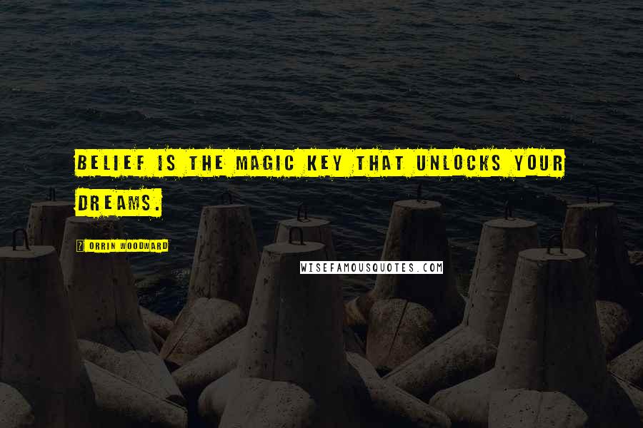 Orrin Woodward quotes: Belief is the magic key that unlocks your dreams.