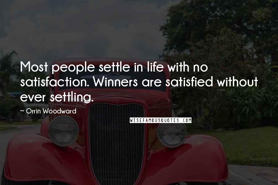 Orrin Woodward quotes: Most people settle in life with no satisfaction. Winners are satisfied without ever settling.