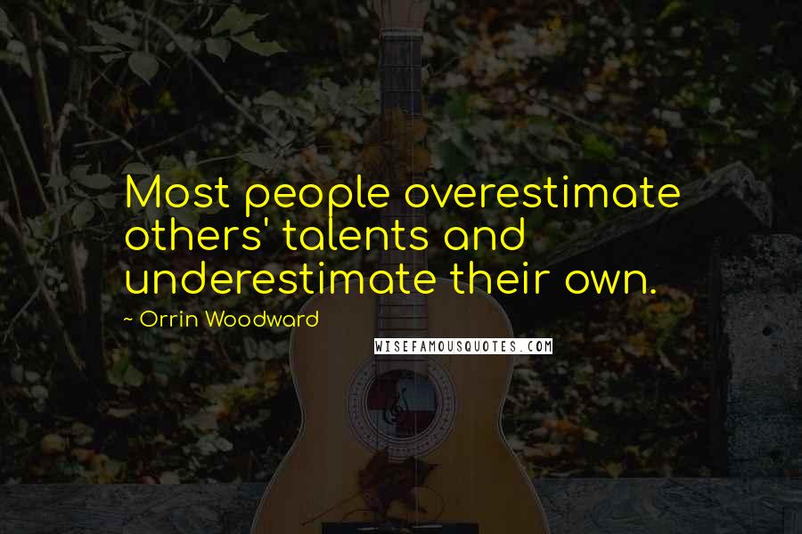 Orrin Woodward quotes: Most people overestimate others' talents and underestimate their own.