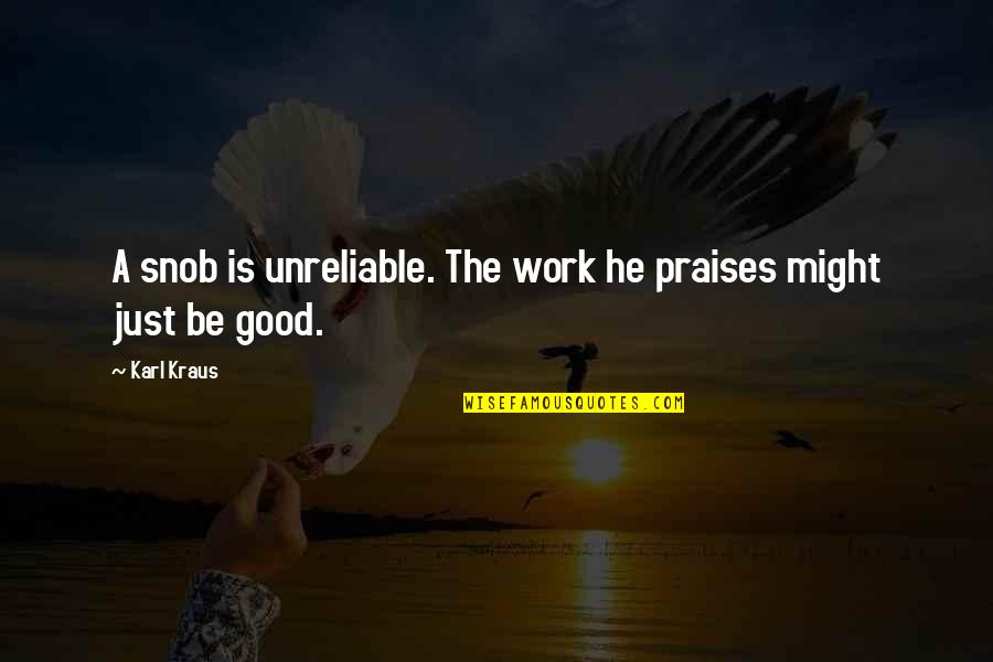 Orringer Lamm Quotes By Karl Kraus: A snob is unreliable. The work he praises