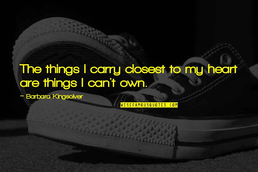 Orrorin Quotes By Barbara Kingsolver: The things I carry closest to my heart