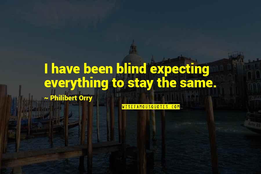 Orry's Quotes By Philibert Orry: I have been blind expecting everything to stay