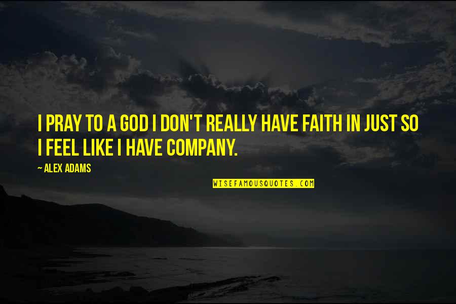 Orsatti Corsica Quotes By Alex Adams: I pray to a God I don't really