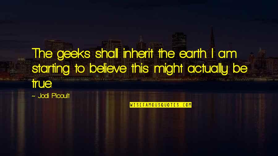 Orsatti Corsica Quotes By Jodi Picoult: The geeks shall inherit the earth. I am Orsatti Corsica Quotes By Jodi Picoult: The geeks shall inherit the earth. I am