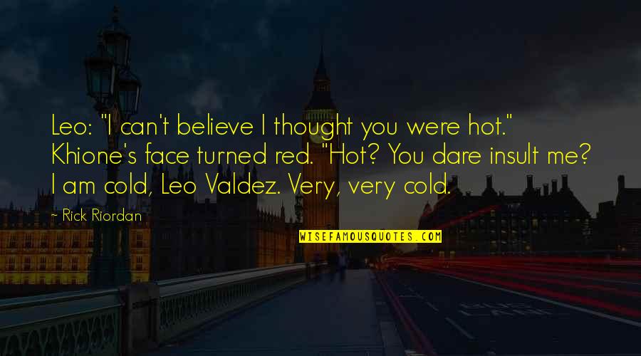 Orsatti Corsica Quotes By Rick Riordan: Leo: "I can't believe I thought you were Orsatti Corsica Quotes By Rick Riordan: Leo: "I can't believe I thought you were