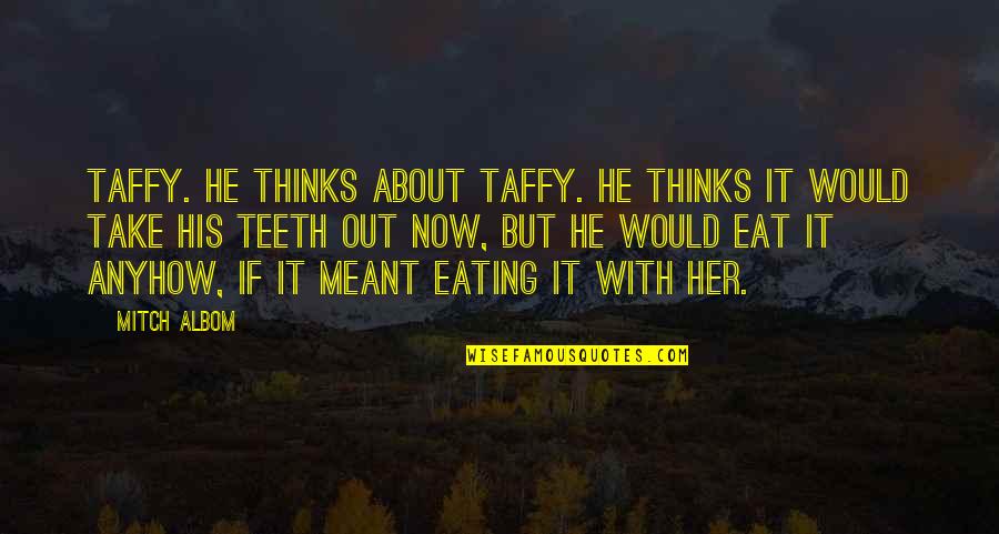 Orsay Restaurant Quotes By Mitch Albom: Taffy. He thinks about taffy. He thinks it