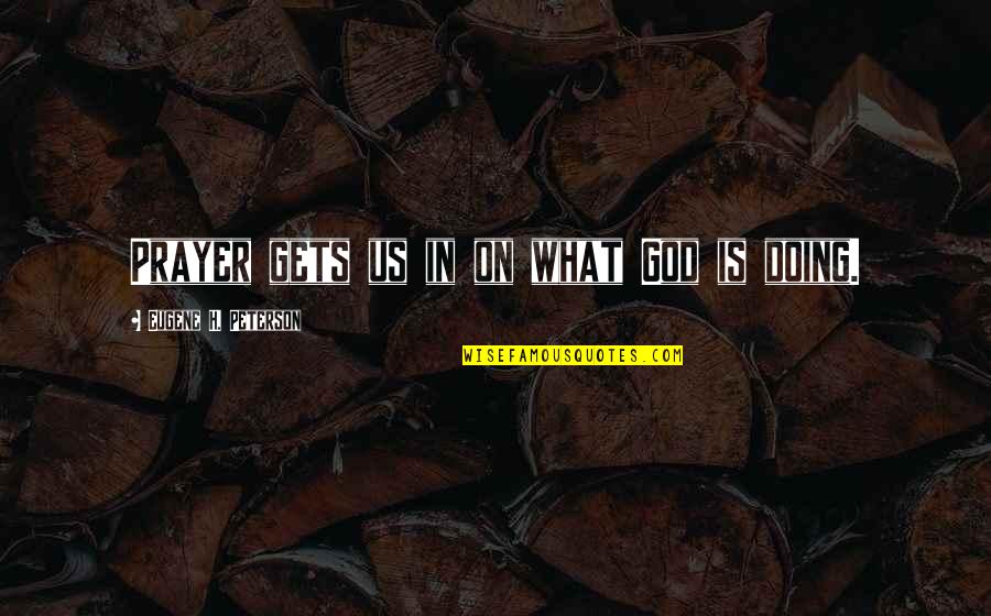 Orselli Beringen Quotes By Eugene H. Peterson: Prayer gets us in on what God is