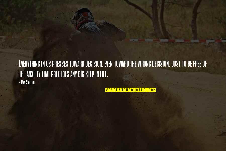 Orsesa Quotes By May Sarton: Everything in us presses toward decision, even toward Orsesa Quotes By May Sarton: Everything in us presses toward decision, even toward
