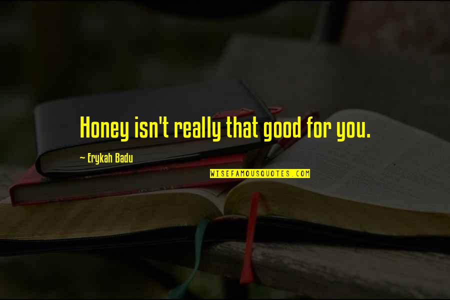 Orsi Pizza Quotes By Erykah Badu: Honey isn't really that good for you.