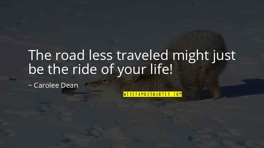 Orsigna Quotes By Carolee Dean: The road less traveled might just be the Orsigna Quotes By Carolee Dean: The road less traveled might just be the