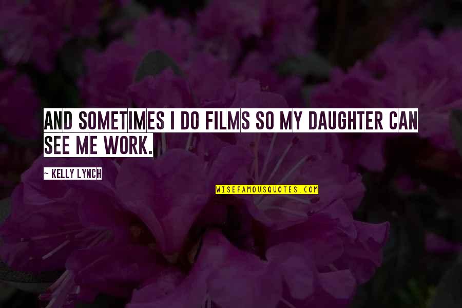 Orsigna Quotes By Kelly Lynch: And sometimes I do films so my daughter Orsigna Quotes By Kelly Lynch: And sometimes I do films so my daughter