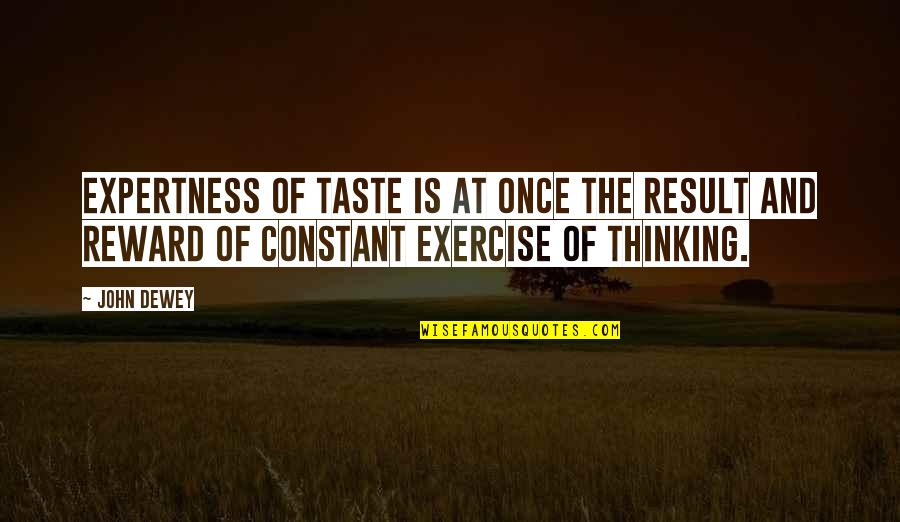 Orska Water Quotes By John Dewey: Expertness of taste is at once the result
