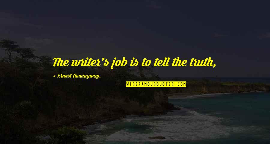 Orsmaal Quotes By Ernest Hemingway,: The writer's job is to tell the truth,