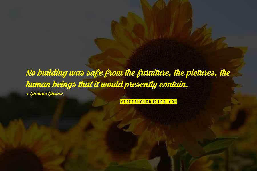 Orsmaal Rusthuis Quotes By Graham Greene: No building was safe from the furniture, the
