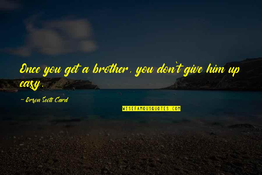 Orson Bean Quotes By Orson Scott Card: Once you get a brother, you don't give Orson Bean Quotes By Orson Scott Card: Once you get a brother, you don't give