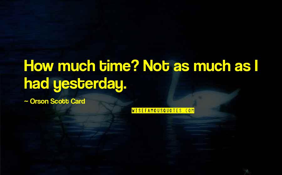Orson Bean Quotes By Orson Scott Card: How much time? Not as much as I