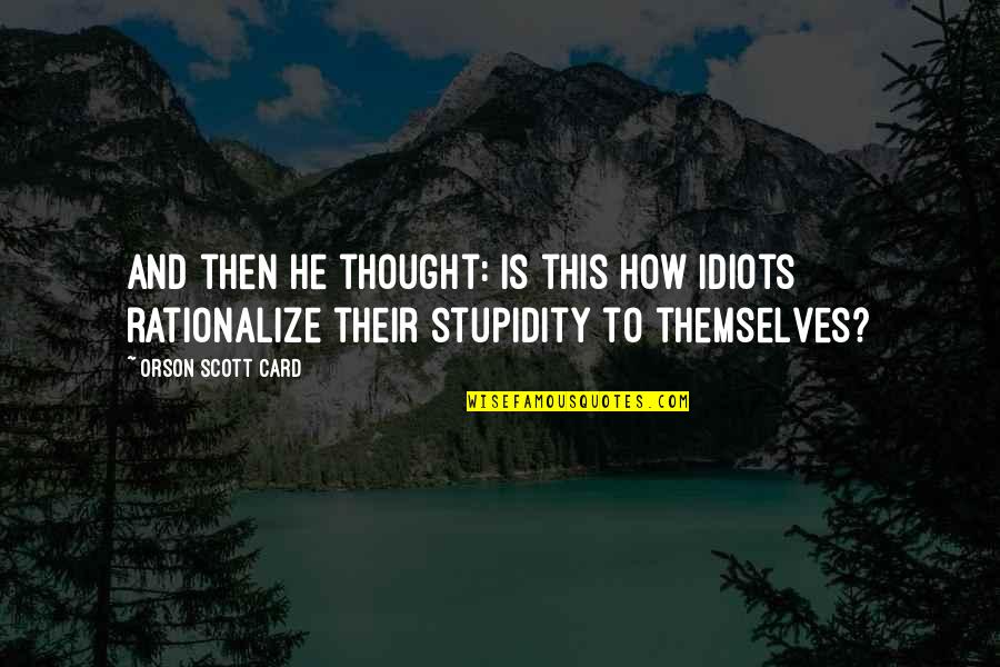 Orson Bean Quotes By Orson Scott Card: And then he thought: Is this how idiots Orson Bean Quotes By Orson Scott Card: And then he thought: Is this how idiots