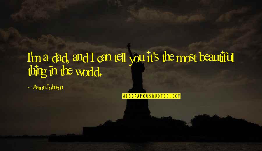 Orson F Whitney Quotes By Aaron Johnson: I'm a dad, and I can tell you