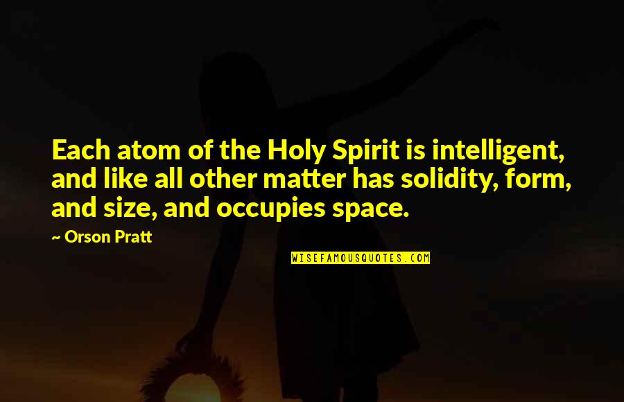 Orson Pratt Quotes By Orson Pratt: Each atom of the Holy Spirit is intelligent,