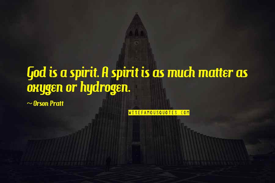 Orson Pratt Quotes By Orson Pratt: God is a spirit. A spirit is as
