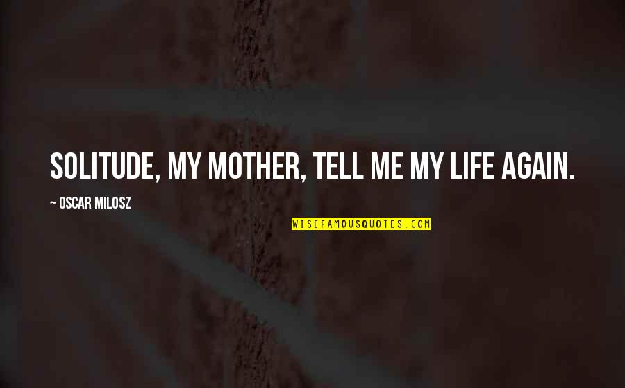 Orson Pratt Quotes By Oscar Milosz: Solitude, my mother, tell me my life again.