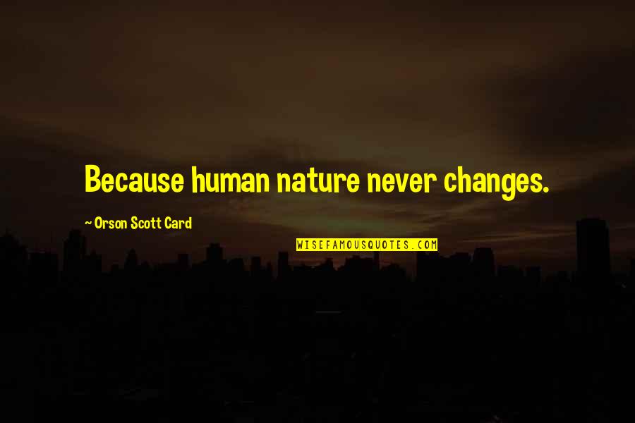Orson Quotes By Orson Scott Card: Because human nature never changes.
