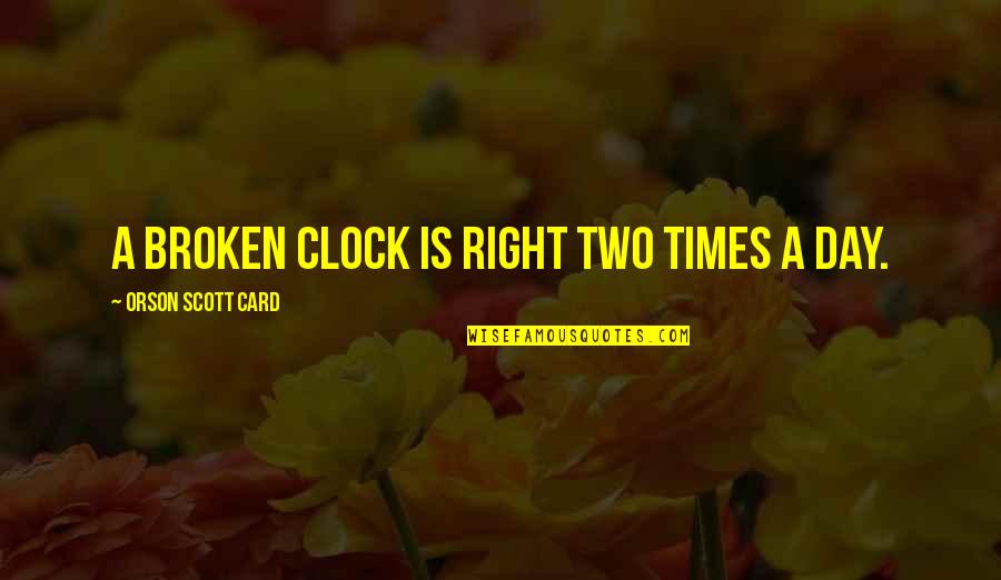 Orson Quotes By Orson Scott Card: A broken clock is right two times a