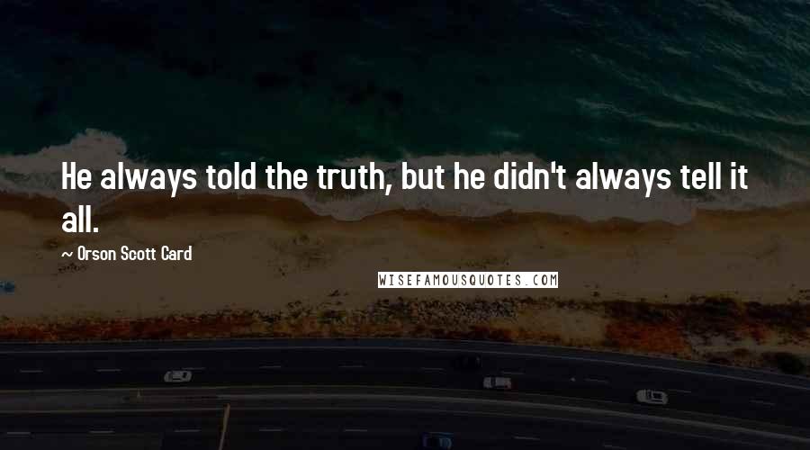 Orson Scott Card quotes: He always told the truth, but he didn't always tell it all.