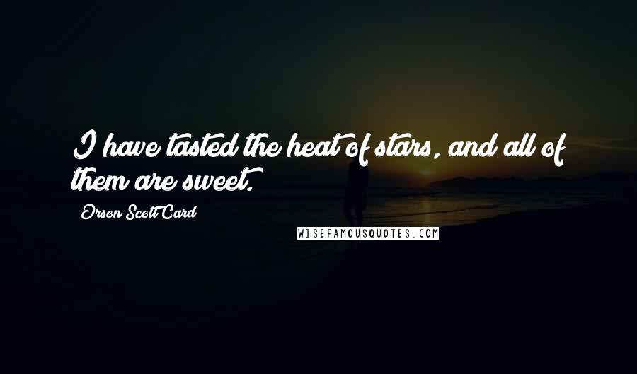 Orson Scott Card quotes: I have tasted the heat of stars, and all of them are sweet.
