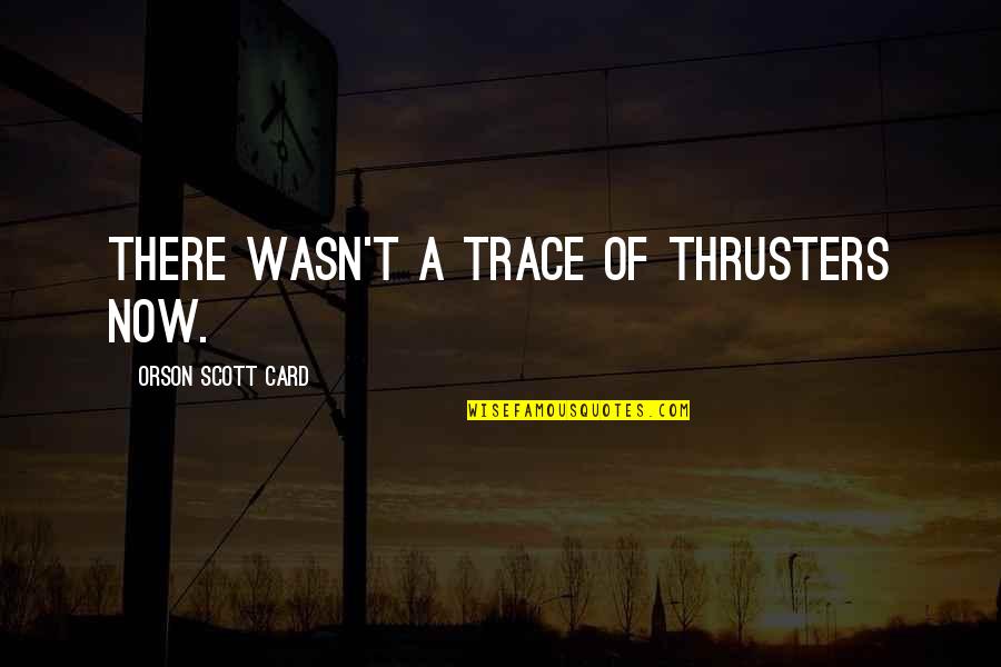Orson Scott Card Quotes By Orson Scott Card: There wasn't a trace of thrusters now.