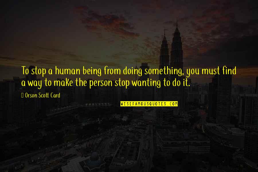 Orson Scott Card Quotes By Orson Scott Card: To stop a human being from doing something,